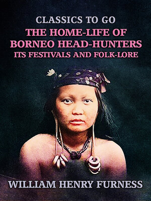 cover image of The Home-Life of Borneo Head-Hunters, Its Festivals and Folk-lore
